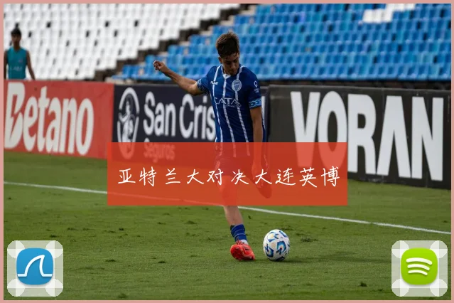 亚特兰大对决大连英博