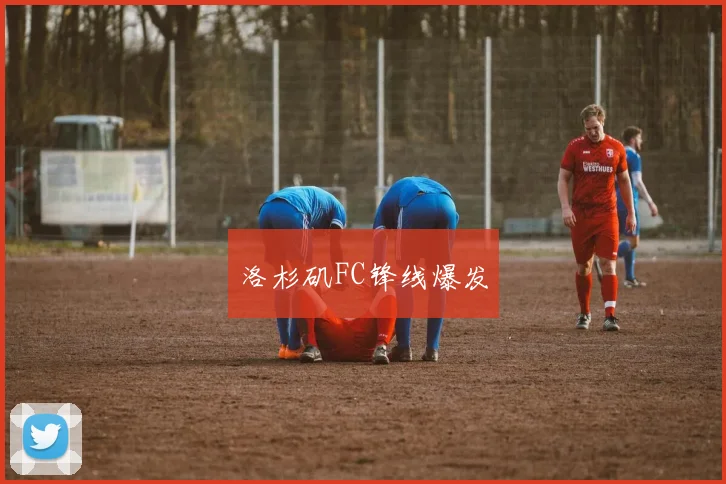 洛杉矶FC锋线爆发