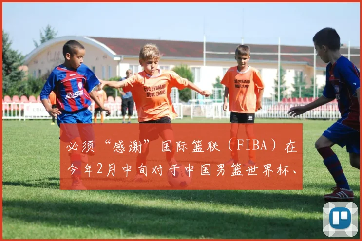 必须“感谢”国际篮联（FIBA）在今年2月中旬对于中国男篮世界杯、希腊U19世界杯和泰国U19女篮世界杯这三个大赛做出的改变
