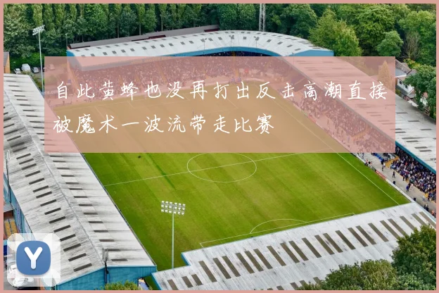 自此黄蜂也没再打出反击高潮直接被魔术一波流带走比赛