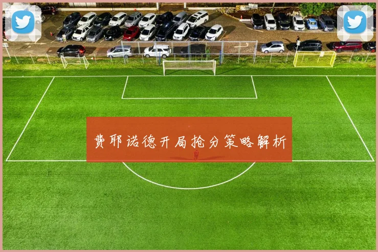 费耶诺德开局抢分策略解析